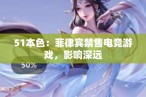 51本色：菲律宾禁售电竞游戏，影响深远
