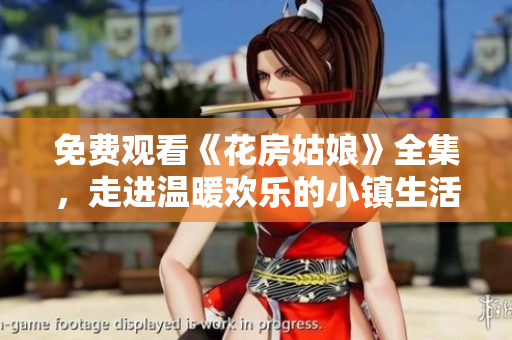 免费观看《花房姑娘》全集，走进温暖欢乐的小镇生活！