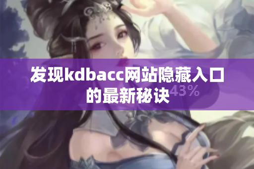 发现kdbacc网站隐藏入口的最新秘诀
