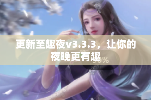 更新至趣夜v3.3.3，让你的夜晚更有趣