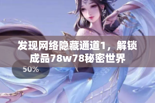 发现网络隐藏通道1，解锁成品78w78秘密世界