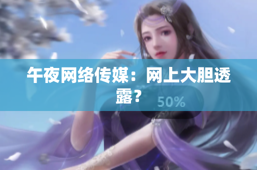 午夜网络传媒：网上大胆透露？
