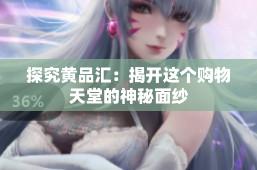 探究黄品汇：揭开这个购物天堂的神秘面纱
