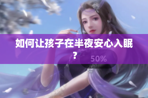 如何让孩子在半夜安心入眠？