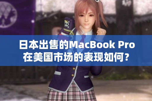 日本出售的MacBook Pro在美国市场的表现如何？