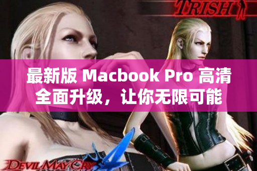 最新版 Macbook Pro 高清全面升级，让你无限可能