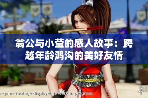 翁公与小莹的感人故事：跨越年龄鸿沟的美好友情