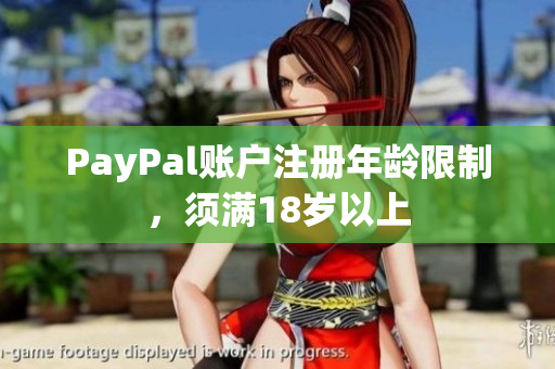 PayPal账户注册年龄限制，须满18岁以上