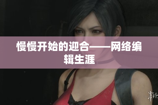 慢慢开始的迎合——网络编辑生涯
