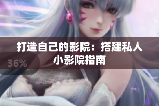 打造自己的影院：搭建私人小影院指南