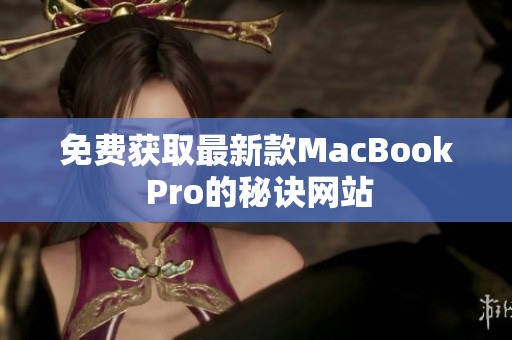 免费获取最新款MacBook Pro的秘诀网站