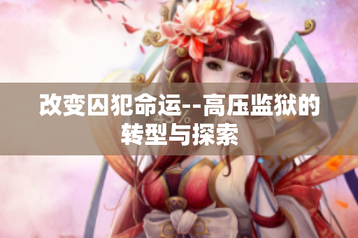改变囚犯命运--高压监狱的转型与探索