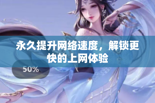 永久提升网络速度，解锁更快的上网体验