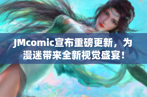 JMcomic宣布重磅更新，为漫迷带来全新视觉盛宴！