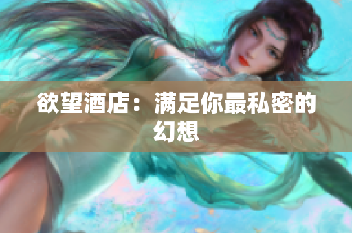 欲望酒店：满足你最私密的幻想