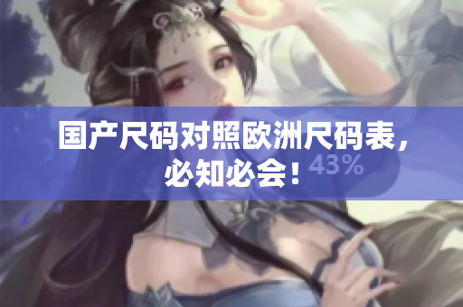 国产尺码对照欧洲尺码表，必知必会！