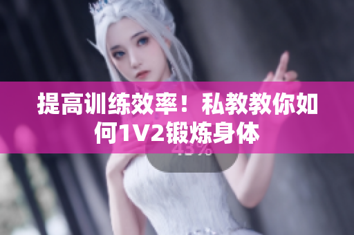 提高训练效率！私教教你如何1V2锻炼身体