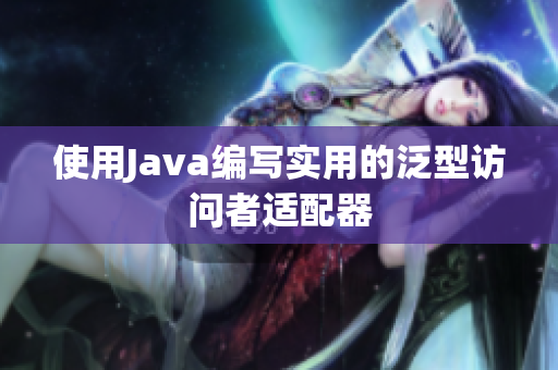 使用Java编写实用的泛型访问者适配器