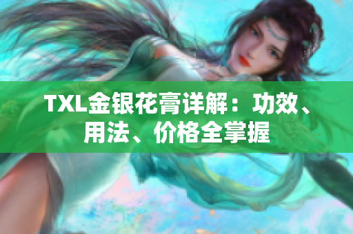 TXL金银花膏详解：功效、用法、价格全掌握