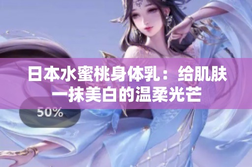 日本水蜜桃身体乳：给肌肤一抹美白的温柔光芒