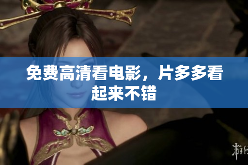 免费高清看电影，片多多看起来不错