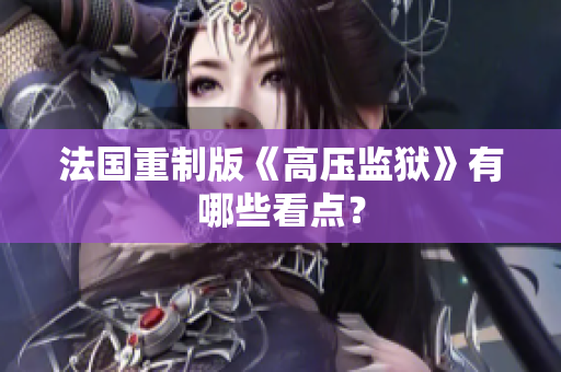 法国重制版《高压监狱》有哪些看点？