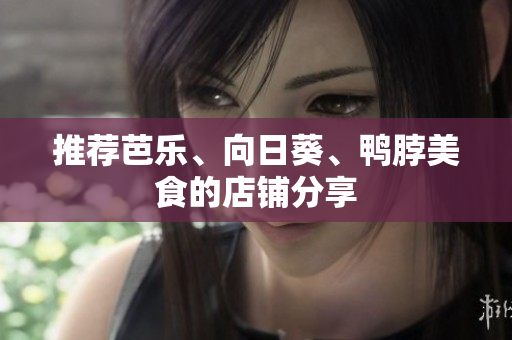 推荐芭乐、向日葵、鸭脖美食的店铺分享