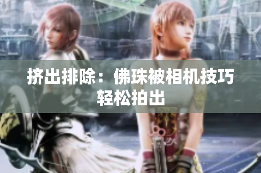 挤出排除：佛珠被相机技巧轻松拍出