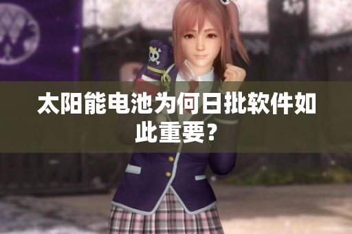 太阳能电池为何日批软件如此重要？