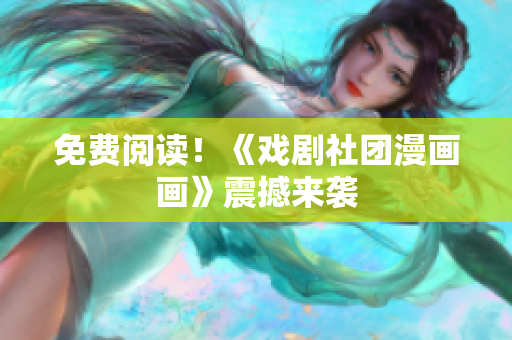 免费阅读！《戏剧社团漫画画》震撼来袭