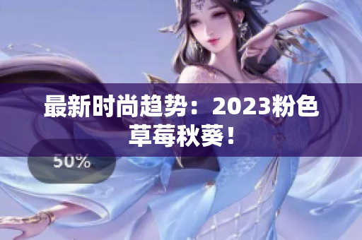 最新时尚趋势：2023粉色草莓秋葵！