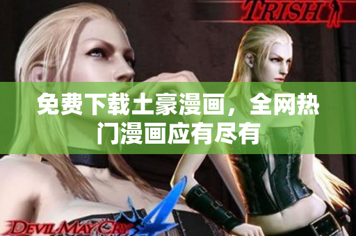 免费下载土豪漫画，全网热门漫画应有尽有