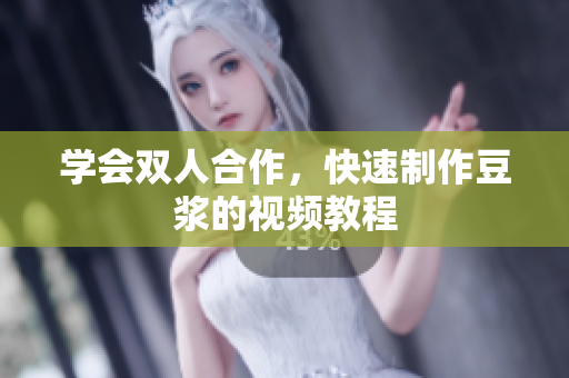 学会双人合作，快速制作豆浆的视频教程