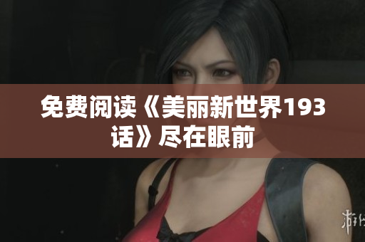 免费阅读《美丽新世界193话》尽在眼前