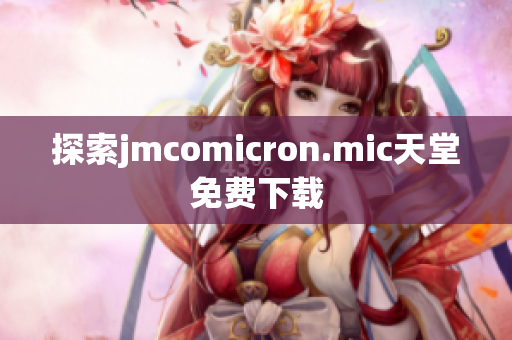 探索jmcomicron.mic天堂免费下载