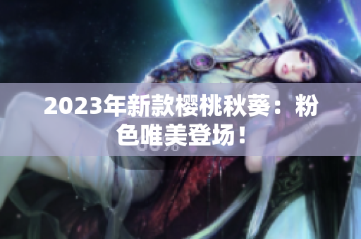 2023年新款樱桃秋葵：粉色唯美登场！