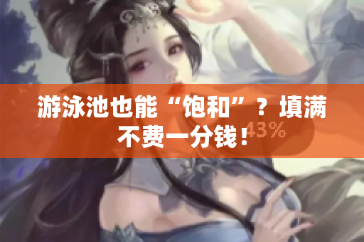 游泳池也能“饱和”？填满不费一分钱！