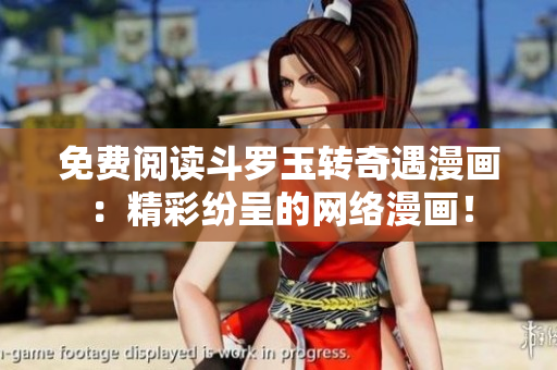 免费阅读斗罗玉转奇遇漫画：精彩纷呈的网络漫画！
