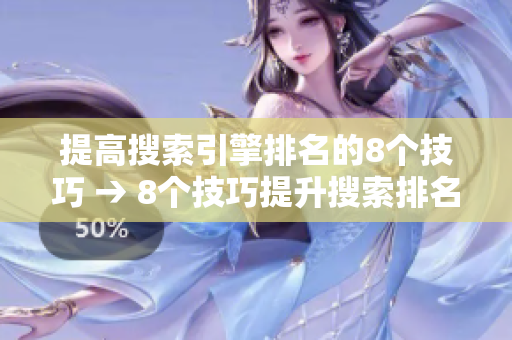 提高搜索引擎排名的8个技巧 → 8个技巧提升搜索排名
