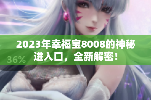 2023年幸福宝8008的神秘进入口，全新解密！