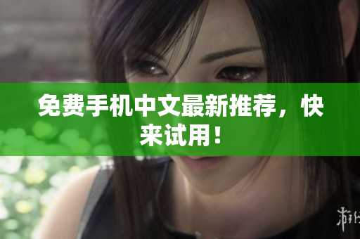 免费手机中文最新推荐，快来试用！