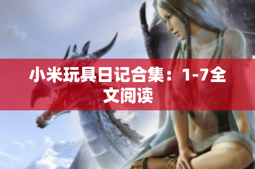 小米玩具日记合集：1-7全文阅读
