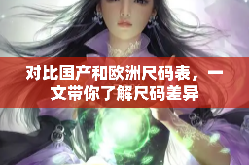 对比国产和欧洲尺码表，一文带你了解尺码差异