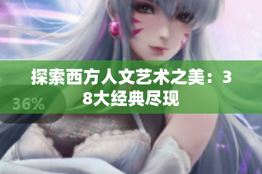 探索西方人文艺术之美：38大经典尽现