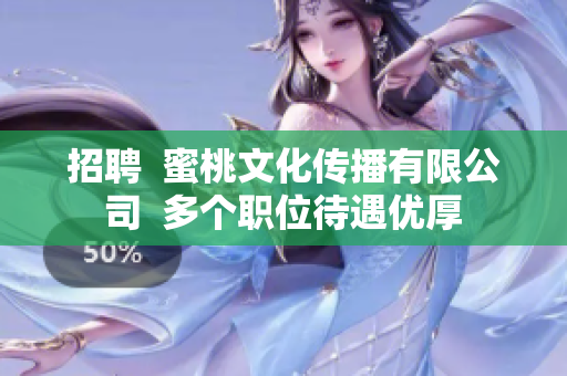 招聘  蜜桃文化传播有限公司  多个职位待遇优厚