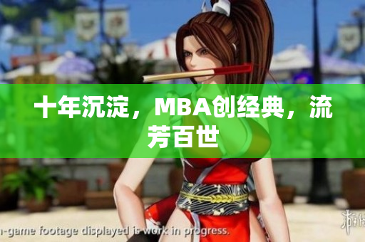 十年沉淀，MBA创经典，流芳百世