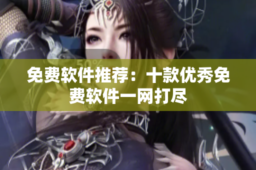 免费软件推荐：十款优秀免费软件一网打尽