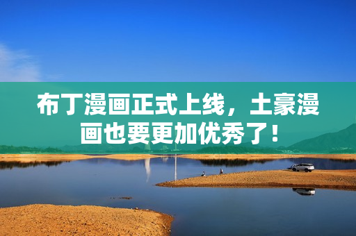 布丁漫画正式上线，土豪漫画也要更加优秀了！