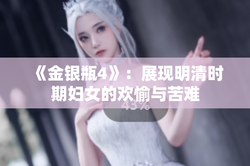 《金银瓶4》：展现明清时期妇女的欢愉与苦难