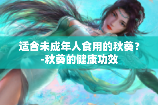 适合未成年人食用的秋葵？-秋葵的健康功效